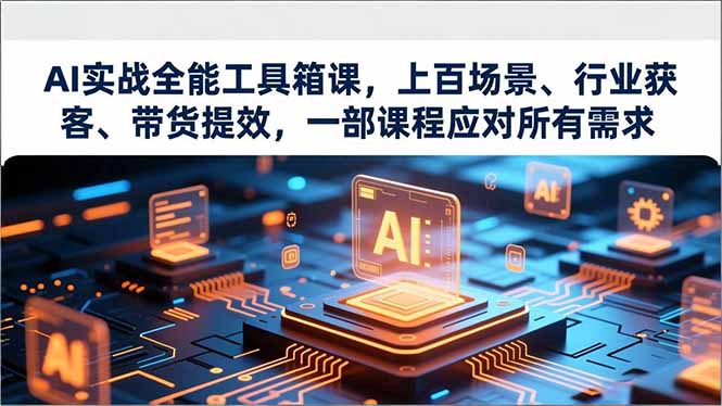 （16819期）AI实战全能工具箱课，上百场景、行业获客、带货提效，一部课程应对所有需求网创吧-网创项目资源站-副业项目-创业项目-搞钱项目网创吧