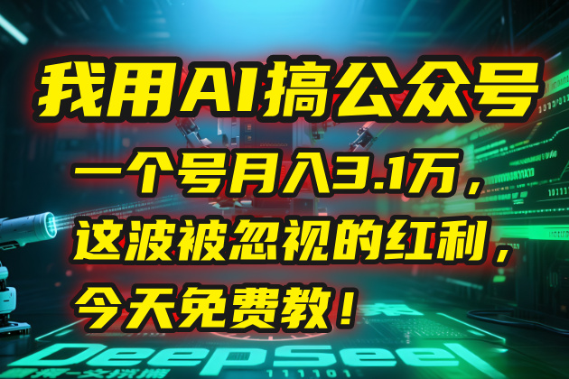 (15297期)我用AI搞公众号,一个号月入3.1万,这波被忽视的红利,今天免费教!网创吧-网创项目资源站-副业项目-创业项目-搞钱项目网创吧