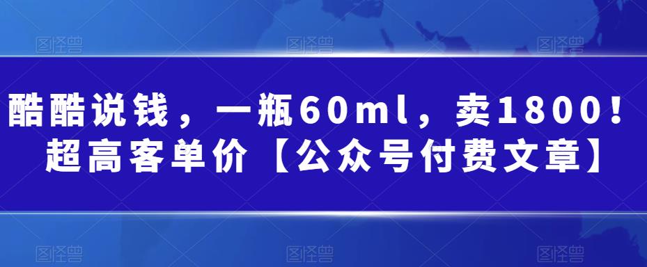 某公众号付费文章:一瓶60ml,卖1800!超高客单价,经典的小红书+淘宝的打法网创吧-网创项目资源站-副业项目-创业项目-搞钱项目网创吧