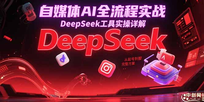 (15177期)自媒体AI全流程实战,DeepSeek工具实操详解,从起号到变现完整方案网创吧-网创项目资源站-副业项目-创业项目-搞钱项目网创吧