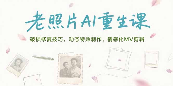 (15367期)老照片AI重生课,破损修复技巧,动态特效制作,情感化MV剪辑网创吧-网创项目资源站-副业项目-创业项目-搞钱项目网创吧