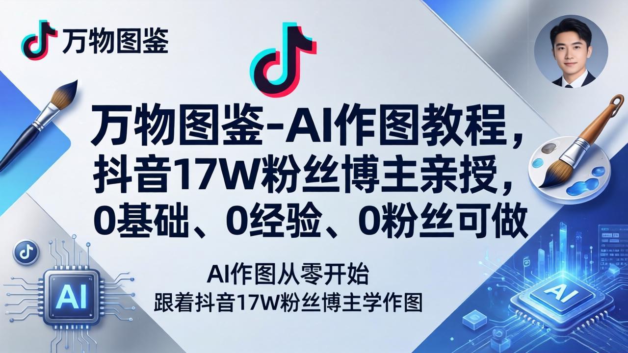 (17980期)万物图鉴-AI作图教程,抖音17W粉丝博主亲授,0基础、0经验、0粉丝可做网创吧-网创项目资源站-副业项目-创业项目-搞钱项目网创吧