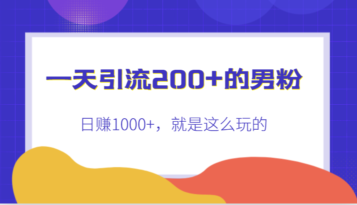 一天引流200+的男粉,日赚1000+,就是这么玩的网创吧-网创项目资源站-副业项目-创业项目-搞钱项目网创吧
