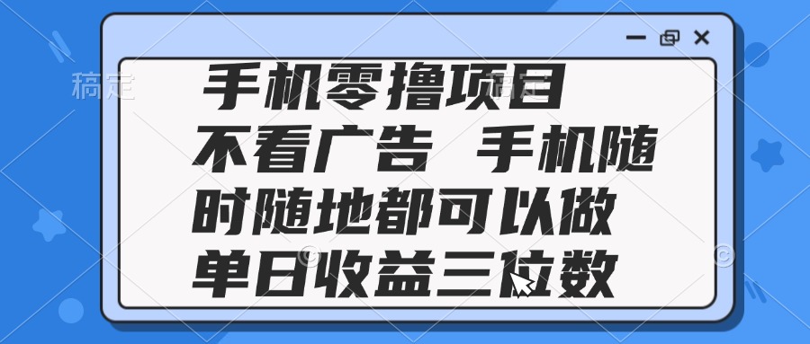 (14855期)2025手机零撸项目 不看广告 手机随时可做 单日收益三位数网创吧-网创项目资源站-副业项目-创业项目-搞钱项目网创吧