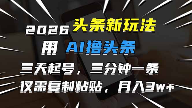(17044期)2026最新头条玩法,用AI撸头条,3天必起号,3分钟1条,只需要复制粘贴,简单月入3W+网创吧-网创项目资源站-副业项目-创业项目-搞钱项目网创吧