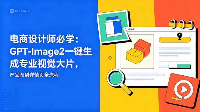 (18693期)电商设计师必学-更新:GPT-Image2一键生成专业视觉大片,产品图到详情页全流程网创吧-网创项目资源站-副业项目-创业项目-搞钱项目网创吧