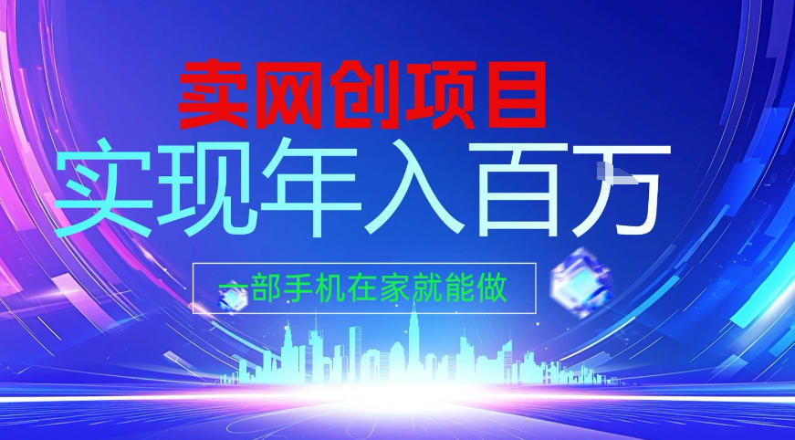 2026年通过“卖项目”实现年入百个W,一部手机在家就能做【揭秘】网创吧-网创项目资源站-副业项目-创业项目-搞钱项目网创吧