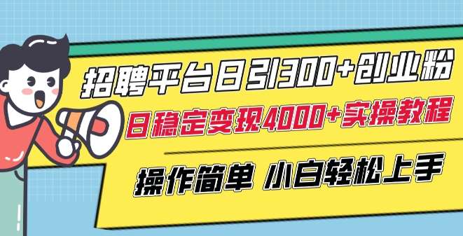 招聘平台日引300+创业粉,日稳定变现4000+实操教程小白轻松上手【揭秘】网创吧-网创项目资源站-副业项目-创业项目-搞钱项目网创吧