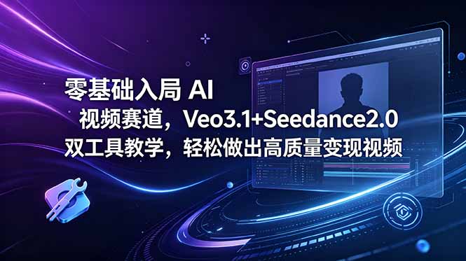 (18771期)零基础入局 AI 视频赛道,Veo3.1+Seedance2.0 双工具教学,轻松做出高质量变现视频网创吧-网创项目资源站-副业项目-创业项目-搞钱项目网创吧