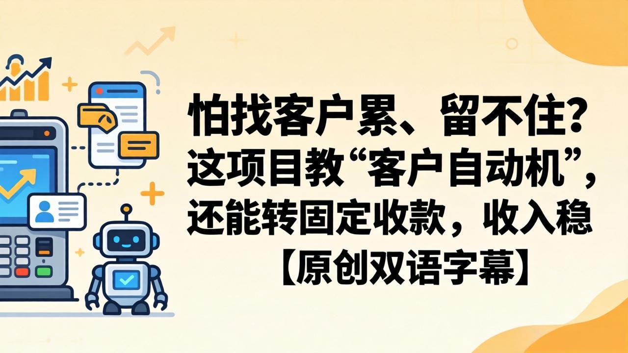 (18203期)怕找客户累、留不住?这项目教 “客户自动机”,还能转固定收款,收入稳【原创双语字幕】网创吧-网创项目资源站-副业项目-创业项目-搞钱项目网创吧