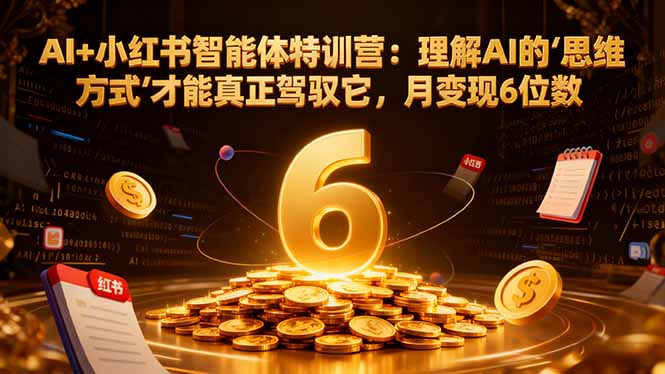 (16438期)AI+小红书智能体特训营:理解AI的思维方式才能真正驾驭它,月变现6位数网创吧-网创项目资源站-副业项目-创业项目-搞钱项目网创吧