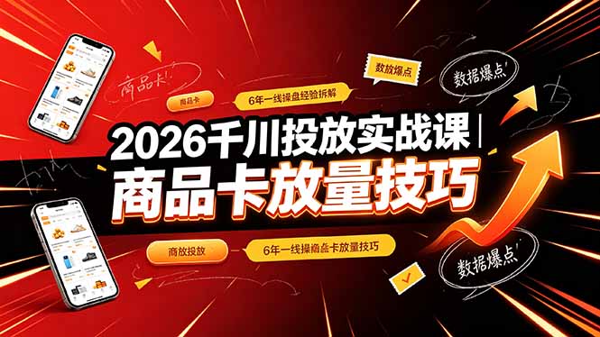 (19171期)2026千川投放实战课|6年一线操盘经验拆解,通俗讲解全域投放,吃透商品卡放量技巧网创吧-网创项目资源站-副业项目-创业项目-搞钱项目网创吧