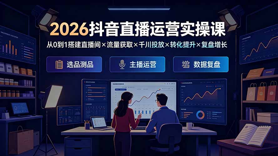 (19343期)2026抖音直播运营实操课:从0到1搭建直播间×流量获取×千川投放×转化提升×复盘增长,系统掌握完整闭环网创吧-网创项目资源站-副业项目-创业项目-搞钱项目网创吧