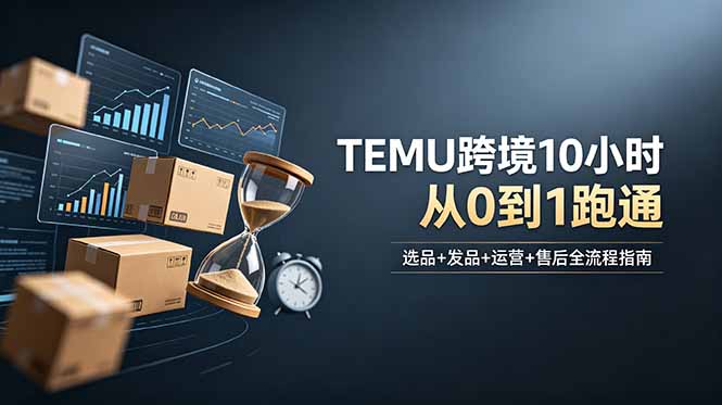 (18964期)想做TEMU跨境但不知从何下手?选品+发品+运营+售后,10小时从0到1跑通网创吧-网创项目资源站-副业项目-创业项目-搞钱项目网创吧