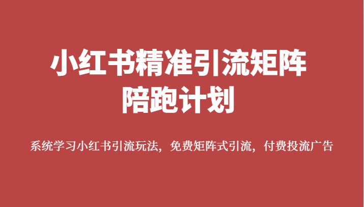 小红书精准引流矩阵陪跑计划,系统学习小红书引流玩法,免费矩阵式引流,付费投流广告网创吧-网创项目资源站-副业项目-创业项目-搞钱项目网创吧