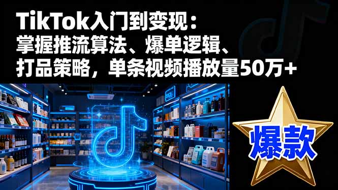 (16367期)TikTok入门到变现:掌握推流算法、爆单逻辑、打品策略,单条视频播放量50w网创吧-网创项目资源站-副业项目-创业项目-搞钱项目网创吧