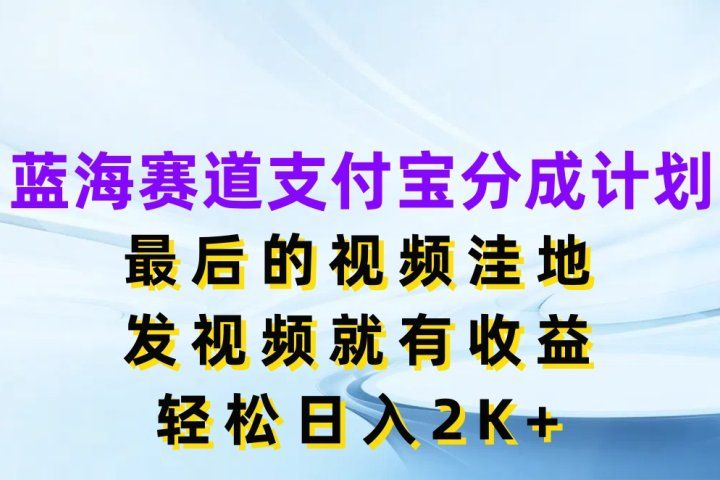 蓝海赛道支付宝分成计划,最后的视频洼地,发视频就有收益,轻松日入2K+网创吧-网创项目资源站-副业项目-创业项目-搞钱项目网创吧