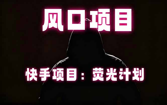 (18560期)快手风口项目,荧光计划托管,长期稳定,适合批量做网创吧-网创项目资源站-副业项目-创业项目-搞钱项目网创吧