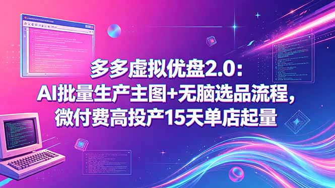 (18696期)多多虚拟优盘2.0:AI批量生产主图+无脑选品流程,微付费高投产15天单店起量网创吧-网创项目资源站-副业项目-创业项目-搞钱项目网创吧