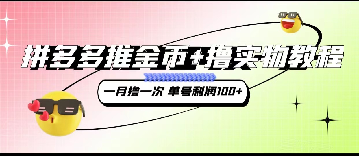 拼多多推金币+撸实物教程3.0、一月一次 单号利润100+网创吧-网创项目资源站-副业项目-创业项目-搞钱项目网创吧
