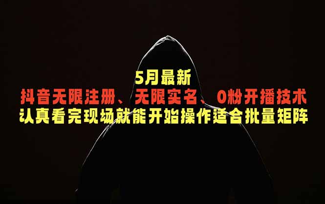 (18735期)5月最新抖音无限注册、无限实名、0粉开播技术,认真看完现场就能开始操作,适合批量矩阵网创吧-网创项目资源站-副业项目-创业项目-搞钱项目网创吧