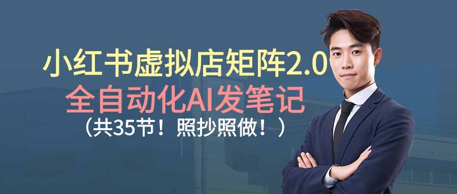 (16621期)小红书虚拟店矩阵2.0,全自动化AI发笔记(共35节,照抄照做)网创吧-网创项目资源站-副业项目-创业项目-搞钱项目网创吧