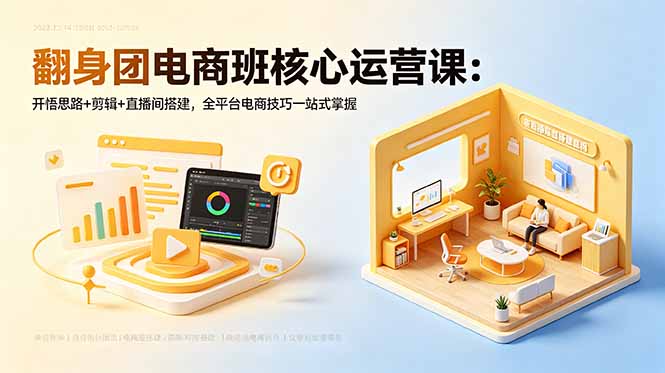 (18701期)翻身团电商班核心运营课:开悟思路+剪辑+直播间搭建,全平台电商技巧一站式掌握网创吧-网创项目资源站-副业项目-创业项目-搞钱项目网创吧