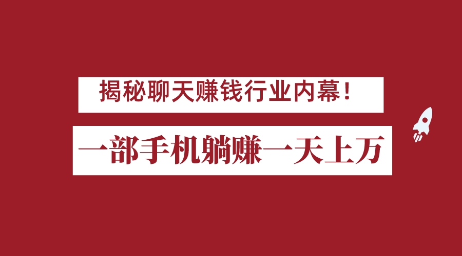 揭秘聊天赚钱行业内幕!一部手机怎么一天躺赚上万佣金?打造全自动赚钱系统网创吧-网创项目资源站-副业项目-创业项目-搞钱项目网创吧