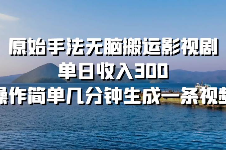 原始手法无脑搬运影视剧,单日收入300网创吧-网创项目资源站-副业项目-创业项目-搞钱项目网创吧
