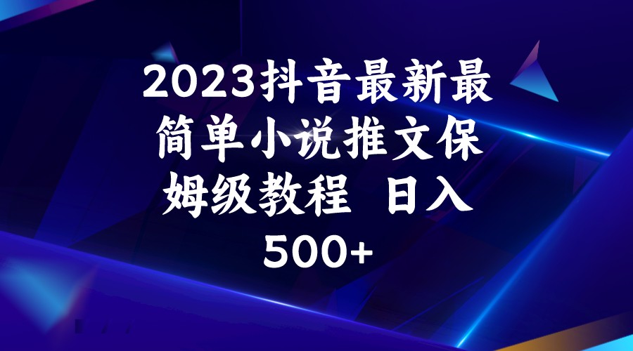2023抖音最新最简单小说推文保姆级教程 日入500+网创吧-网创项目资源站-副业项目-创业项目-搞钱项目网创吧