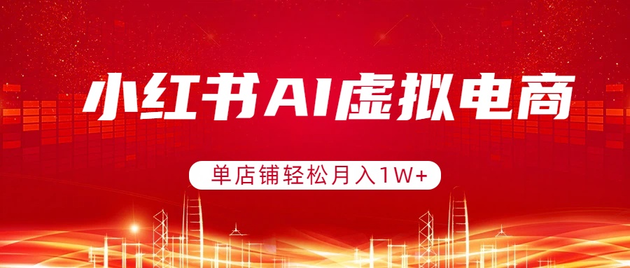 (17507期)小红书AI虚拟电商,单店铺轻松月入1W+,可矩阵运营网创吧-网创项目资源站-副业项目-创业项目-搞钱项目网创吧