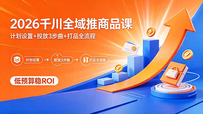 (18275期)2026千川全域推商品课,计划设置+投放3步曲+打品全流程,低预算稳ROI网创吧-网创项目资源站-副业项目-创业项目-搞钱项目网创吧
