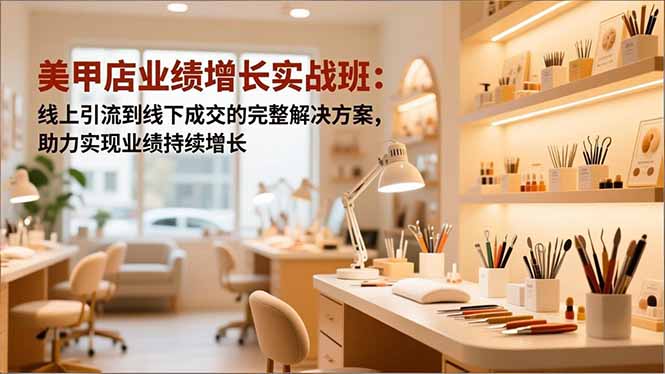 (16648期)美甲店业绩增长实战班:线上引流到线下成交的完整解决方案,助力实现业绩持续增长网创吧-网创项目资源站-副业项目-创业项目-搞钱项目网创吧