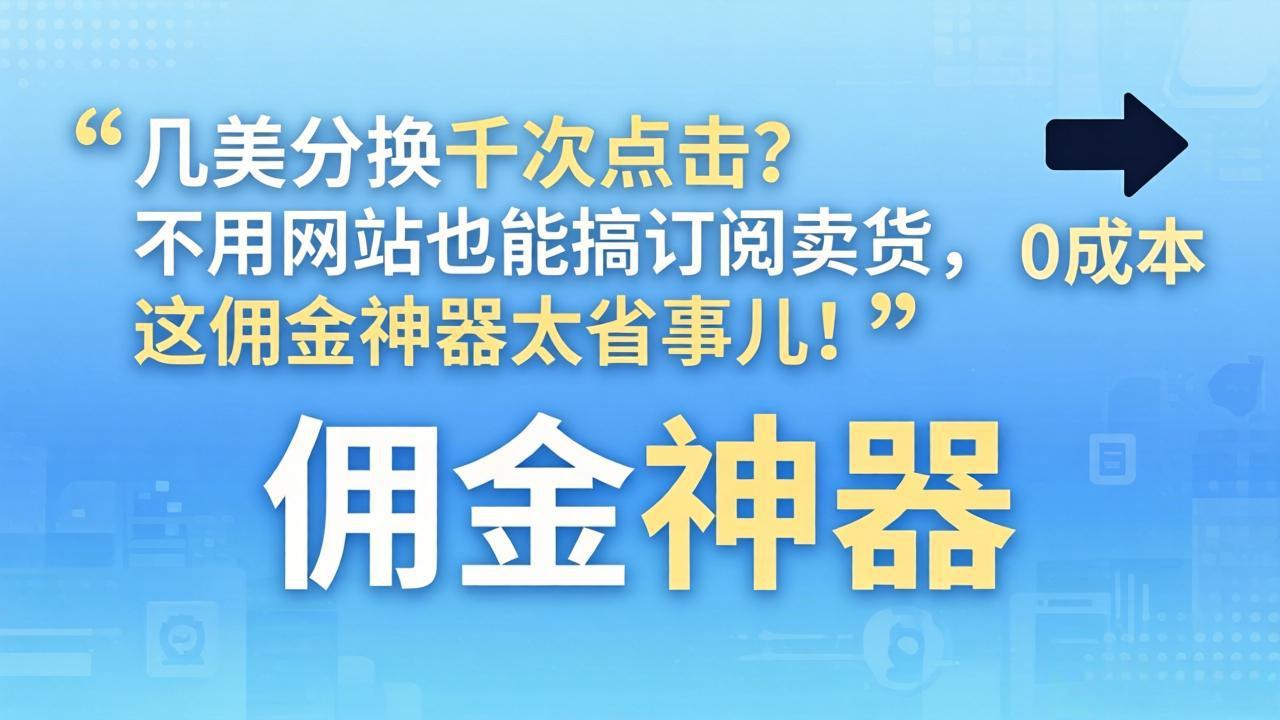 (17855期)几美分换千次点击?不用网站也能搞订阅卖货,这佣金神器太省事儿!网创吧-网创项目资源站-副业项目-创业项目-搞钱项目网创吧