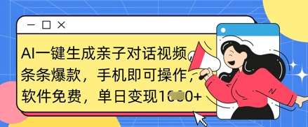 AI一键生成亲子对话视频,条条爆款,一部手机即可操作,单日变现数张网创吧-网创项目资源站-副业项目-创业项目-搞钱项目网创吧