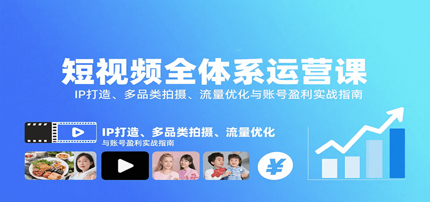 短视频全体系运营课：IP打造、多品类拍摄、流量优化与账号盈利实战指南网创吧-网创项目资源站-副业项目-创业项目-搞钱项目网创吧