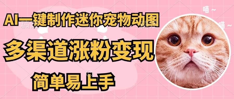 （14384期）AI搬砖一件制作超迷你宠物图，5分钟一个成品，多渠道引流涨粉变现，简...网创吧-网创项目资源站-副业项目-创业项目-搞钱项目网创吧