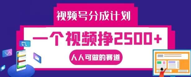 视频号分成计划,一个视频挣2500+,人人可做的赛道【揭秘】网创吧-网创项目资源站-副业项目-创业项目-搞钱项目网创吧