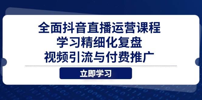 (14558期)全面抖音直播运营课程,学习精细化复盘、视频引流与付费推广网创吧-网创项目资源站-副业项目-创业项目-搞钱项目网创吧