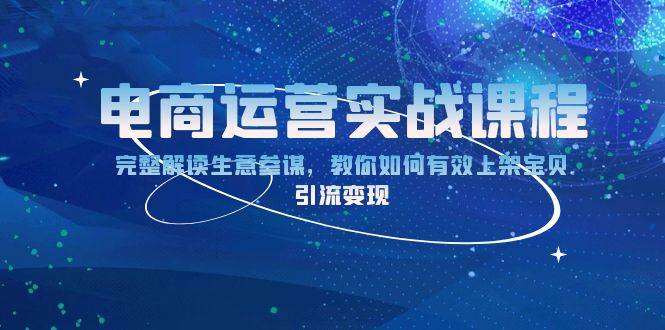 (13763期)电商运营实战课程:完整解读生意参谋,教你如何有效上架宝贝,引流变现网创吧-网创项目资源站-副业项目-创业项目-搞钱项目网创吧