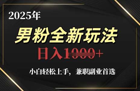2025年男粉全新玩法,小白轻松上手,兼职副业首选,轻轻松松日入1k+网创吧-网创项目资源站-副业项目-创业项目-搞钱项目网创吧