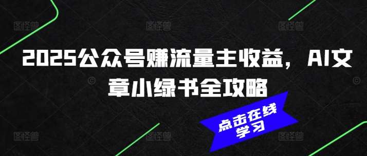 2025公众号赚流量主收益,AI文章小绿书全攻略网创吧-网创项目资源站-副业项目-创业项目-搞钱项目网创吧