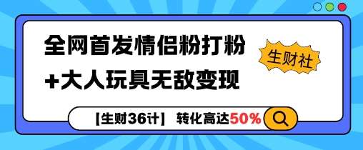 【生财36计】全网首发情侣粉打粉+大人玩具无敌变现网创吧-网创项目资源站-副业项目-创业项目-搞钱项目网创吧