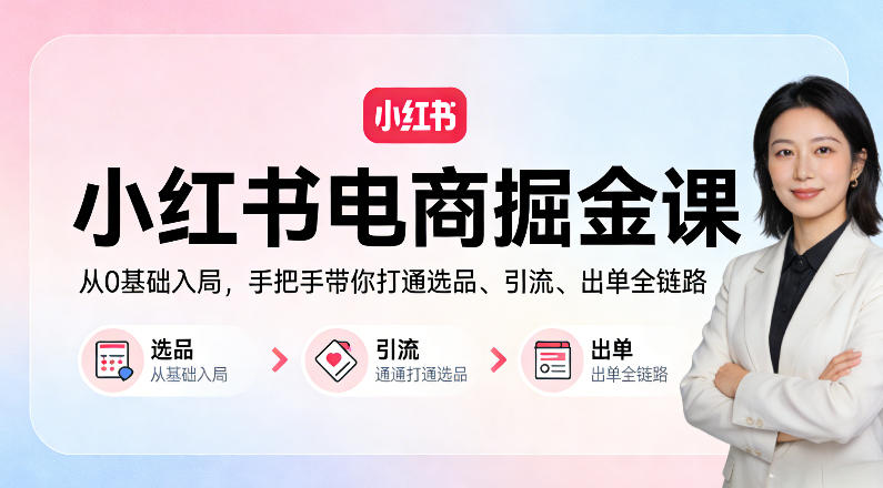 小红书电商掘金课:从0基础入局,手把手带你打通选品、引流、出单全链路网创吧-网创项目资源站-副业项目-创业项目-搞钱项目网创吧