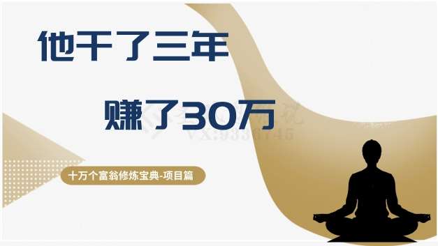 十万个富翁修炼宝典之2.他干了3年,赚了30万网创吧-网创项目资源站-副业项目-创业项目-搞钱项目网创吧
