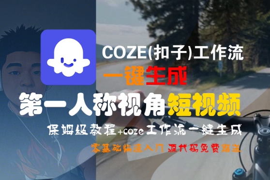 COZE(扣子)工作流一键生成第一人称视角短视频,保姆级教程,零基础快速入门网创吧-网创项目资源站-副业项目-创业项目-搞钱项目网创吧