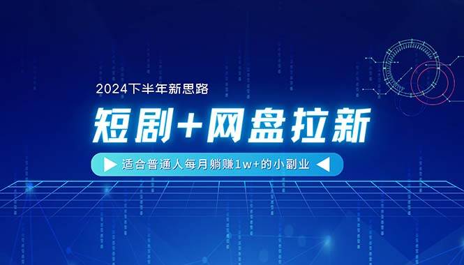 (11194期)【2024下半年新思路】短剧+网盘拉新,适合普通人每月躺赚1w+的小副业网创吧-网创项目资源站-副业项目-创业项目-搞钱项目网创吧