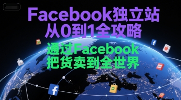 Facebook独立站从0到1全攻略,通过FacebboK把货卖到全世界网创吧-网创项目资源站-副业项目-创业项目-搞钱项目网创吧