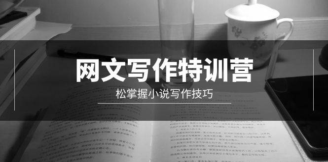 (9514期)网文-写作特训营,松掌握小说写作技巧(20节视频课)网创吧-网创项目资源站-副业项目-创业项目-搞钱项目网创吧