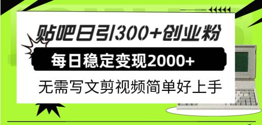(7711期)贴吧日引300+创业粉日稳定2000+收益无需写文剪视频简单好上手!网创吧-网创项目资源站-副业项目-创业项目-搞钱项目网创吧